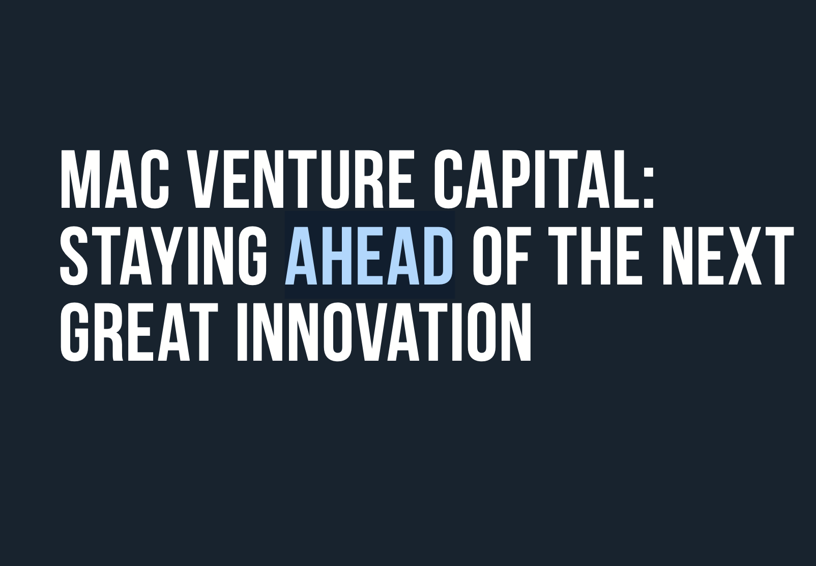 MAC VENTURE CAPITAL: STAYING AHEAD OF THE NEXT GREAT INNOVATION